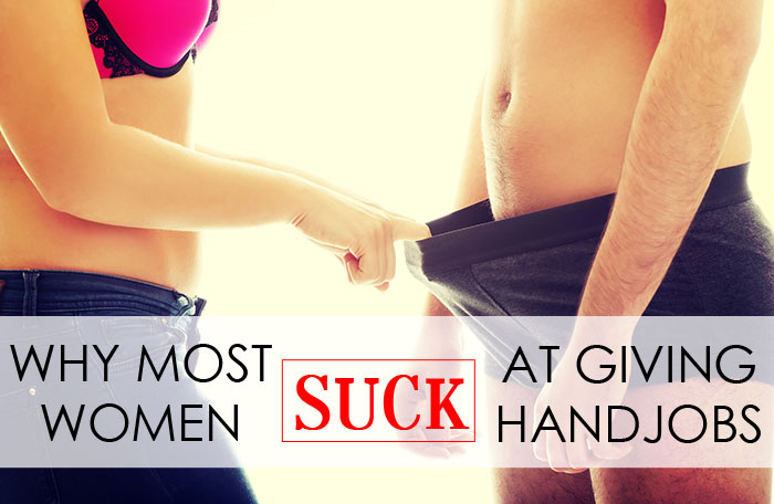 Why Most Women Suck At Giving Handjobs